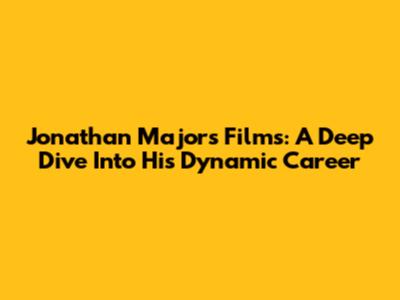 Jonathan Majors' Films: A Deep Dive Into His Dynamic Career