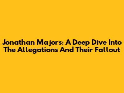 Jonathan Majors: A Deep Dive Into The Allegations And Their Fallout