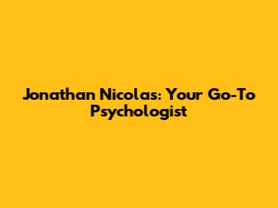 Jonathan Nicolas: Your Go-To Psychologist