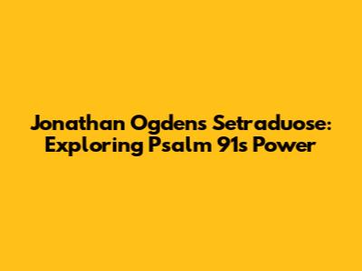 Jonathan Ogden's Setraduose: Exploring Psalm 91's Power