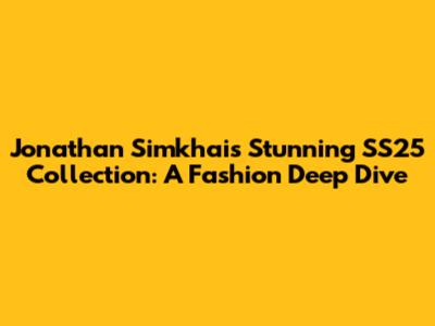 Jonathan Simkhai's Stunning SS25 Collection: A Fashion Deep Dive
