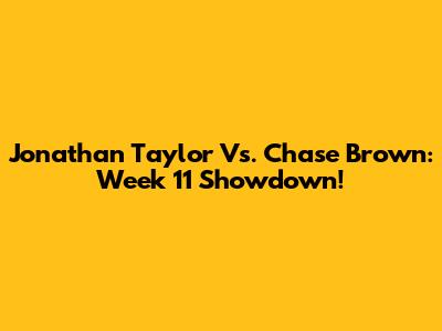 Jonathan Taylor Vs. Chase Brown: Week 11 Showdown!