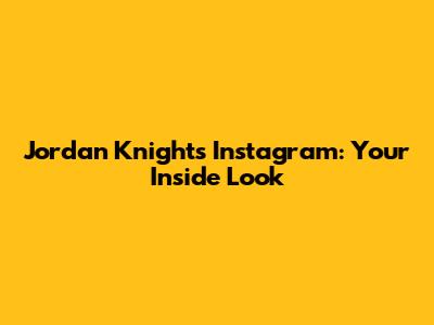 Jordan Knight's Instagram: Your Inside Look