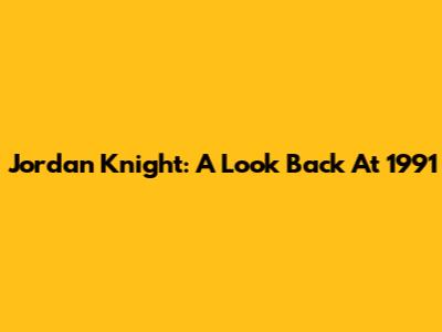 Jordan Knight: A Look Back At 1991