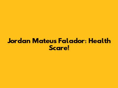 Jordan Mateus Falador: Health Scare!