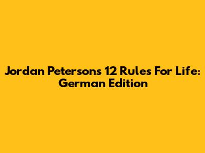 Jordan Peterson's 12 Rules For Life: German Edition