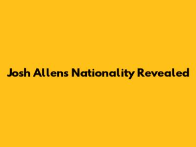 Josh Allen's Nationality Revealed