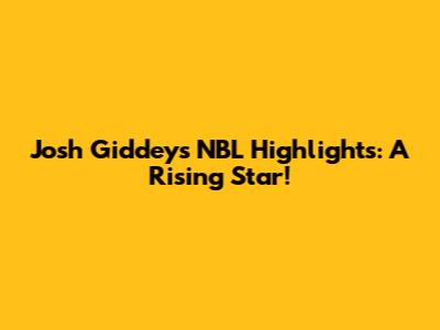 Josh Giddey's NBL Highlights: A Rising Star!
