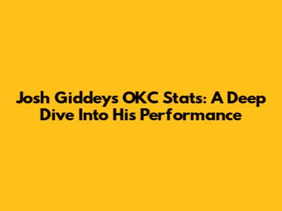 Josh Giddey's OKC Stats: A Deep Dive Into His Performance