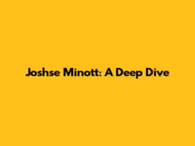 Joshse Minott: A Deep Dive