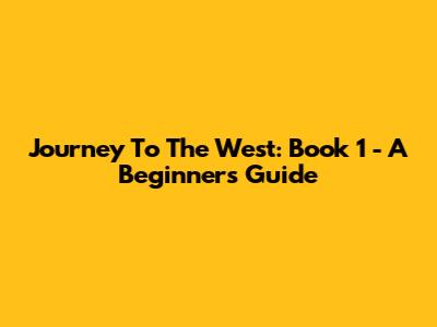 Journey To The West: Book 1 - A Beginner's Guide