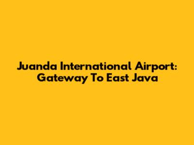 Juanda International Airport: Gateway To East Java