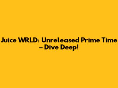 Juice WRLD: Unreleased Prime Time – Dive Deep!