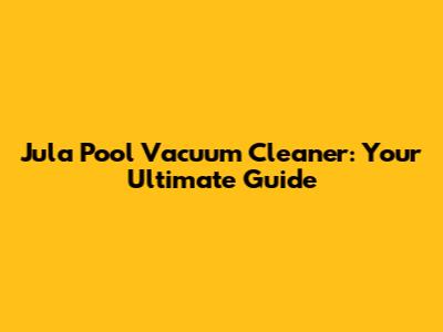 Jula Pool Vacuum Cleaner: Your Ultimate Guide