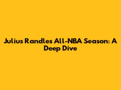 Julius Randle's All-NBA Season: A Deep Dive