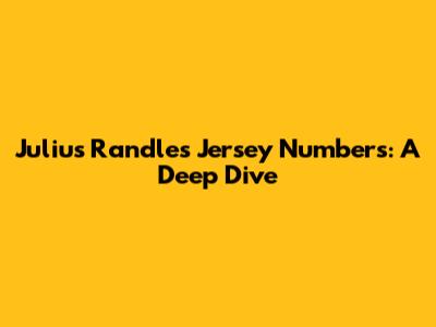 Julius Randle's Jersey Numbers: A Deep Dive
