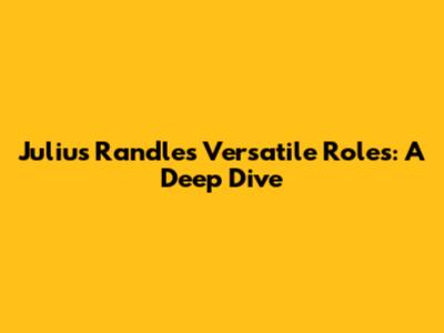 Julius Randle's Versatile Roles: A Deep Dive