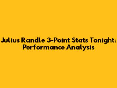 Julius Randle 3-Point Stats Tonight: Performance Analysis