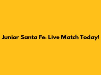Junior Santa Fe: Live Match Today!