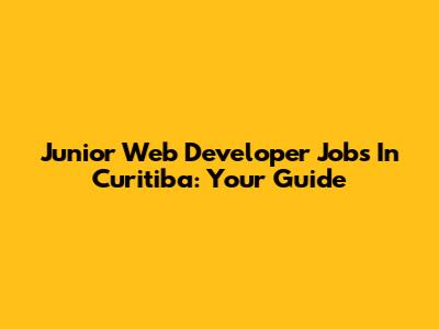 Junior Web Developer Jobs In Curitiba: Your Guide