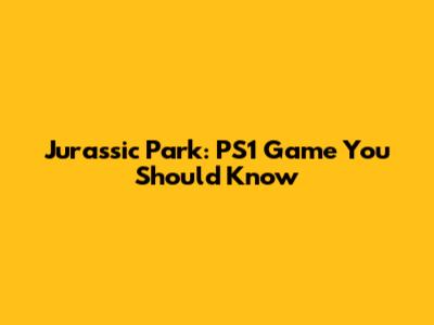 Jurassic Park: PS1 Game You Should Know
