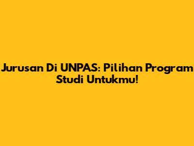 Jurusan Di UNPAS: Pilihan Program Studi Untukmu!