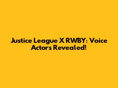 Justice League X RWBY: Voice Actors Revealed!