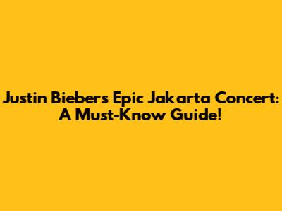 Justin Bieber's Epic Jakarta Concert: A Must-Know Guide!