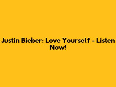 Justin Bieber: Love Yourself - Listen Now!