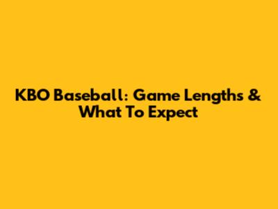 KBO Baseball: Game Lengths & What To Expect