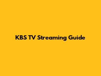 KBS TV Streaming Guide