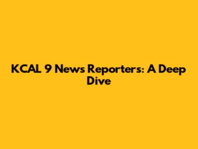 KCAL 9 News Reporters: A Deep Dive