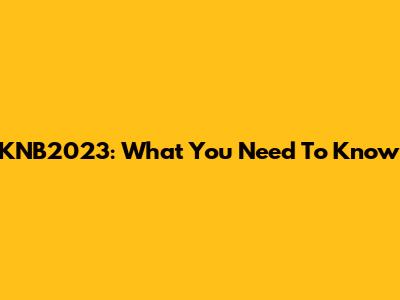 KNB2023: What You Need To Know