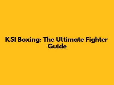KSI Boxing: The Ultimate Fighter Guide