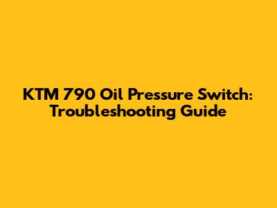 KTM 790 Oil Pressure Switch: Troubleshooting Guide