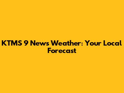 KTMS 9 News Weather: Your Local Forecast
