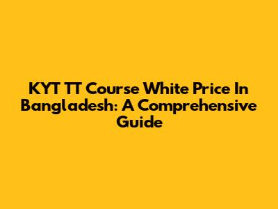 KYT TT Course White Price In Bangladesh: A Comprehensive Guide