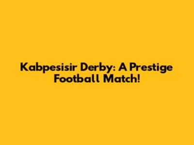 Kabpesisir Derby: A Prestige Football Match!