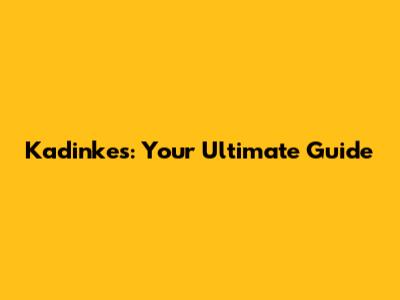 Kadinkes: Your Ultimate Guide