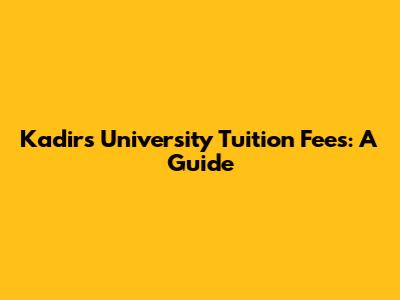 Kadir's University Tuition Fees: A Guide