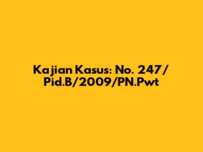 Kajian Kasus: No. 247/Pid.B/2009/PN.Pwt