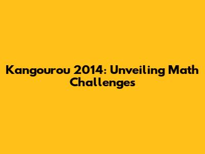Kangourou 2014: Unveiling Math Challenges