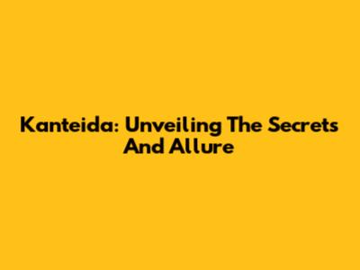 Kanteida: Unveiling The Secrets And Allure