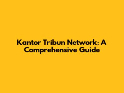 Kantor Tribun Network: A Comprehensive Guide
