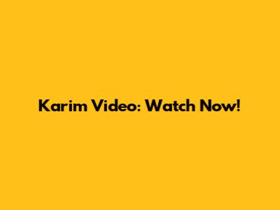 Karim Video: Watch Now!