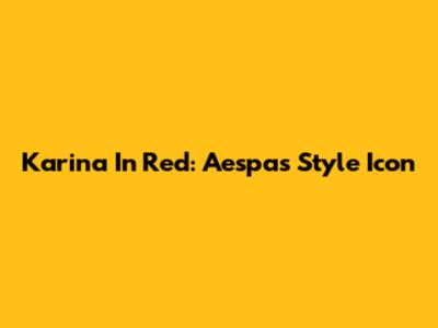Karina In Red: Aespa's Style Icon
