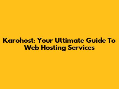 Karohost: Your Ultimate Guide To Web Hosting Services