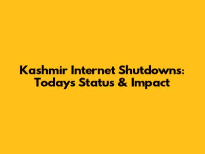 Kashmir Internet Shutdowns: Today's Status & Impact