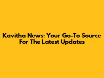Kavitha News: Your Go-To Source For The Latest Updates