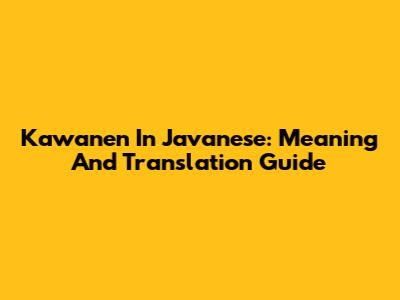 Kawanen In Javanese: Meaning And Translation Guide